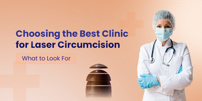 Choosing the Best Clinic for Laser Circumcision: What to Look For